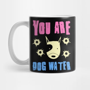 you are dog water 6.0 Mug